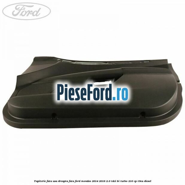 Tapiterie fata usa dreapta fata Ford Mondeo 2014-2018 2.0 TDCi Bi-Turbo 210 cp T9CA diesel