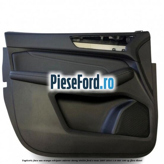 Tapiterie fata usa stanga echipare salerno ebony vinilin Ford S-Max 2007-2014 1.8 TDCi 100 cp FFWA diesel