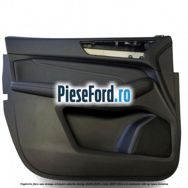 Tapiterie fata usa stanga echipare salerno ebony vinilin Ford S-Max 2007-2014 2.0 EcoBoost 240 cp TPWA benzina