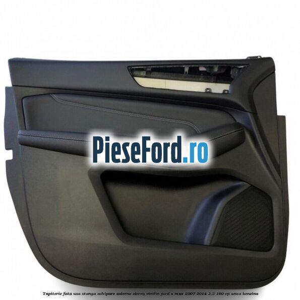 Tapiterie fata usa stanga echipare salerno ebony vinilin Ford S-Max 2007-2014 2.3 160 cp SEWA benzina