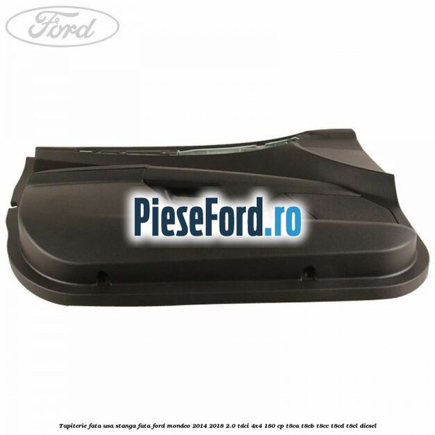 Tapiterie fata usa stanga fata Ford Mondeo 2014-2018 2.0 TDCi 4x4 180 cp Tapiterie fata usa stanga fata Ford Mondeo 2014-2018 2.0 TDCi 4x4 180 cp T8CA, T8CB, T8CC, T8CD, T8CL diesel