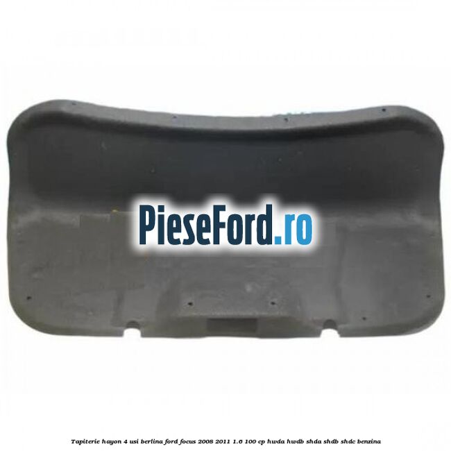 Tapiterie hayon 4 usi berlina Ford Focus 2008-2011 1.6 100 cp HWDA, HWDB, SHDA, SHDB, SHDC benzina