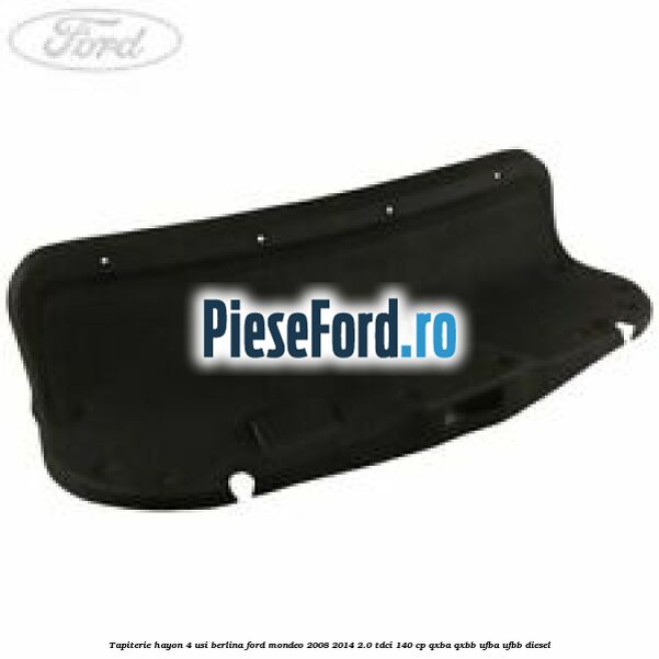 Tapiterie hayon 4 usi berlina Ford Mondeo 2008-2014 2.0 TDCi 140 cp QXBA, QXBB, UFBA, UFBB diesel