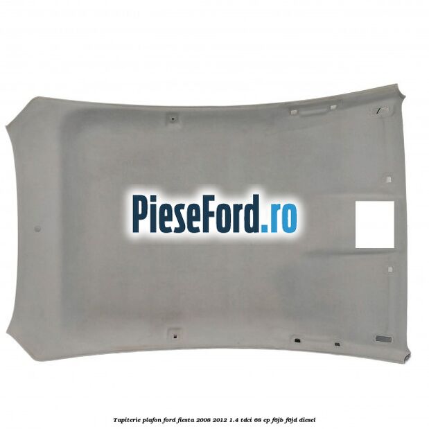 Tapiterie plafon Ford Fiesta 2008-2012 1.4 TDCi 68 cp F6JB, F6JD diesel