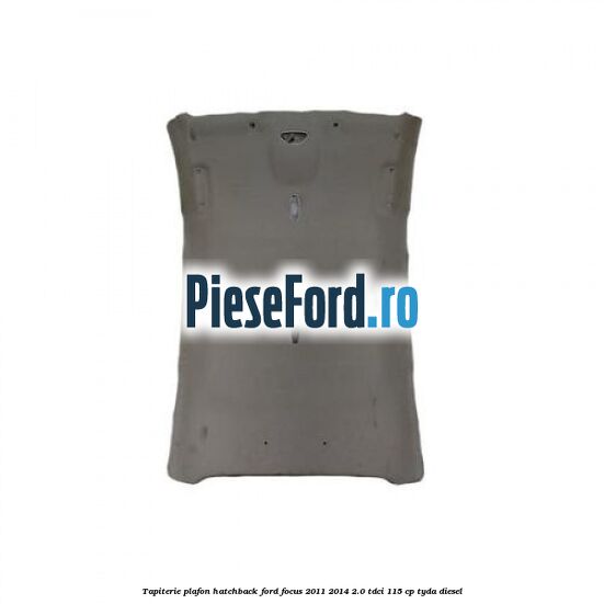 Tapiterie plafon hatchback Ford Focus 2011-2014 2.0 TDCi 115 cp TYDA diesel