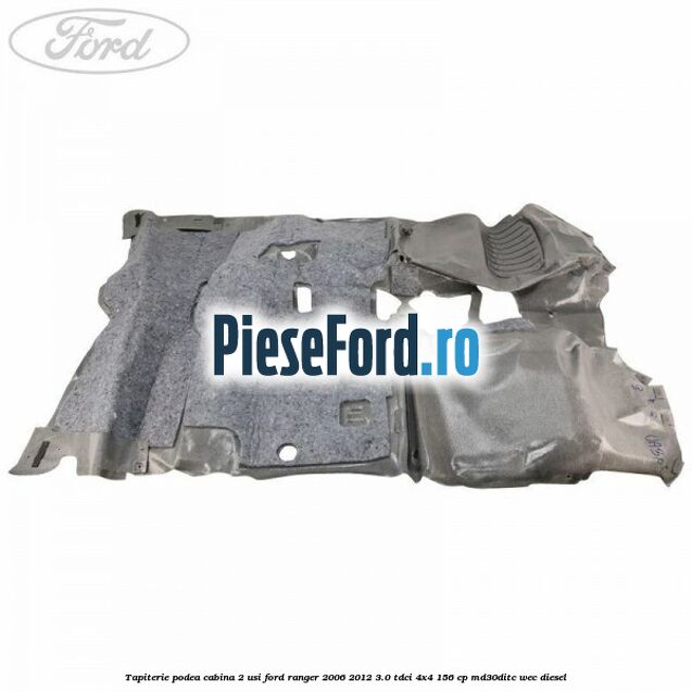 Tapiterie podea cabina 2 usi Ford Ranger 2006-2012 3.0 TDCi 4x4 156 cp MD30DITC, WEC diesel