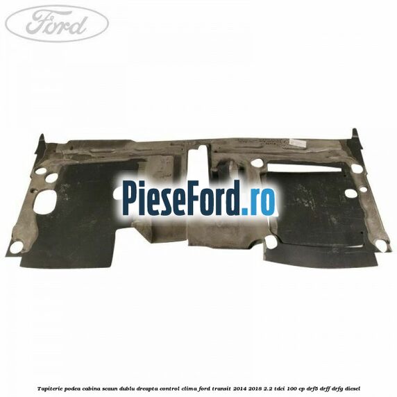 Tapiterie podea cabina scaun dublu dreapta control clima Ford Transit 2014-2018 2.2 TDCi 100 cp DRF5, DRFF, DRFG diesel