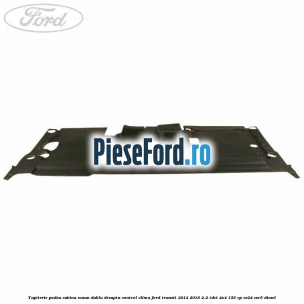 Tapiterie podea cabina scaun dublu dreapta control clima Ford Transit 2014-2018 2.2 TDCi 4x4 155 cp CV24, CVR5 diesel