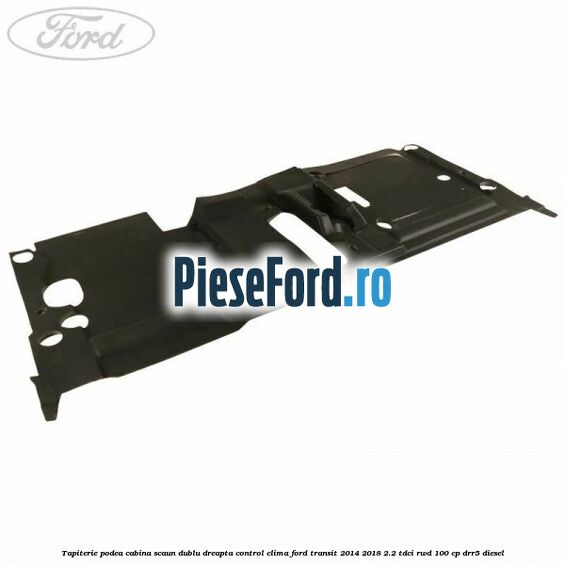 Tapiterie podea cabina scaun dublu dreapta control clima Ford Transit 2014-2018 2.2 TDCi RWD 100 cp DRR5 diesel