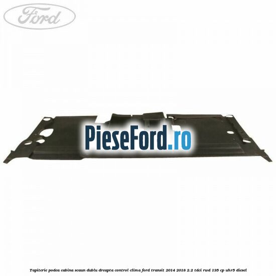 Tapiterie podea cabina scaun dublu dreapta control clima Ford Transit 2014-2018 2.2 TDCi RWD 135 cp UHR5 diesel