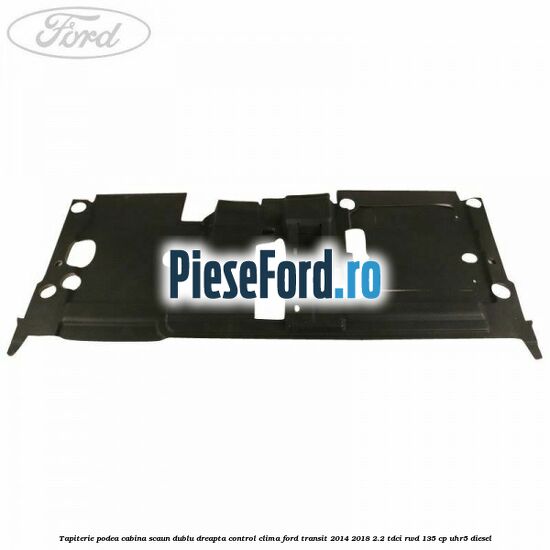 Tapiterie podea cabina scaun dublu dreapta control clima Ford Transit 2014-2018 2.2 TDCi RWD 135 cp UHR5 diesel