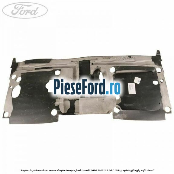 Tapiterie podea cabina scaun simplu dreapta Ford Transit 2014-2018 2.2 TDCi 125 cp CY14, CYF5, CYFG, USF6 diesel