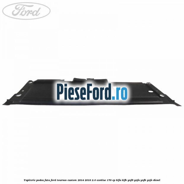Tapiterie podea fata Ford Tourneo Custom 2014-2018 2.0 EcoBlue 170 cp BLFA, BLFB, YNF6, YNFA, YNFB, YNFS diesel