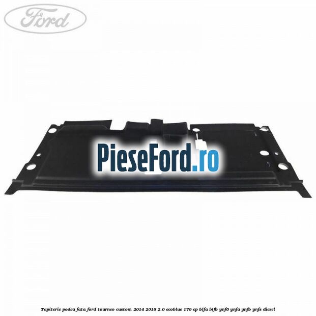 Tapiterie podea fata Ford Tourneo Custom 2014-2018 2.0 EcoBlue 170 cp BLFA, BLFB, YNF6, YNFA, YNFB, YNFS diesel