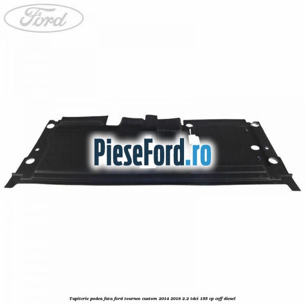 Tapiterie podea fata Ford Tourneo Custom 2014-2018 2.2 TDCi 155 cp CVFF diesel