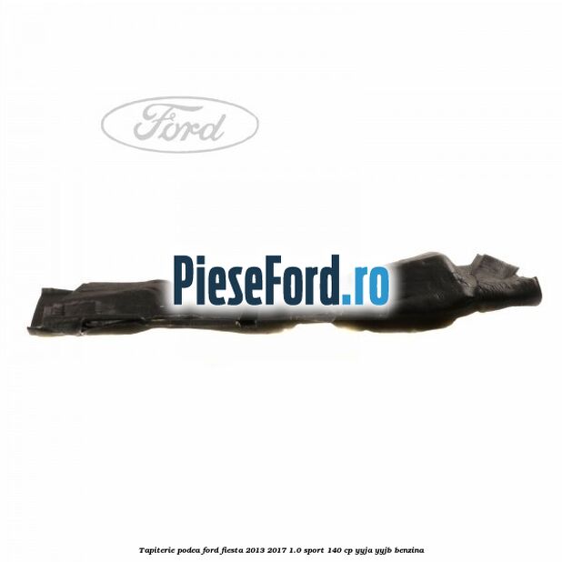Tapiterie podea Ford Fiesta 2013-2017 1.0 Sport 140 cp YYJA, YYJB benzina
