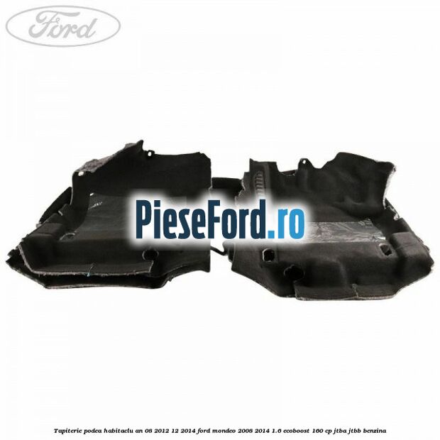 Tapiterie podea habitaclu an 08/2012-12/2014 Ford Mondeo 2008-2014 1.6 EcoBoost 160 cp JTBA, JTBB benzina