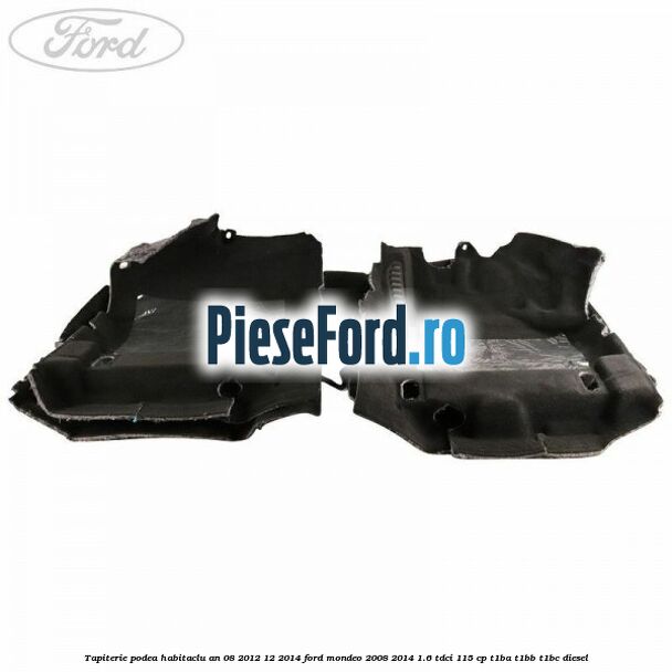Tapiterie podea habitaclu an 08/2012-12/2014 Ford Mondeo 2008-2014 1.6 TDCi 115 cp T1BA, T1BB, T1BC diesel