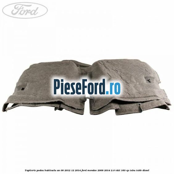 Tapiterie podea habitaclu an 08/2012-12/2014 Ford Mondeo 2008-2014 2.0 TDCi 163 cp Tapiterie podea habitaclu an 08/2012-12/2014 Ford Mondeo 2008-2014 2.0 TDCi 163 cp TXBA, TXBB diesel