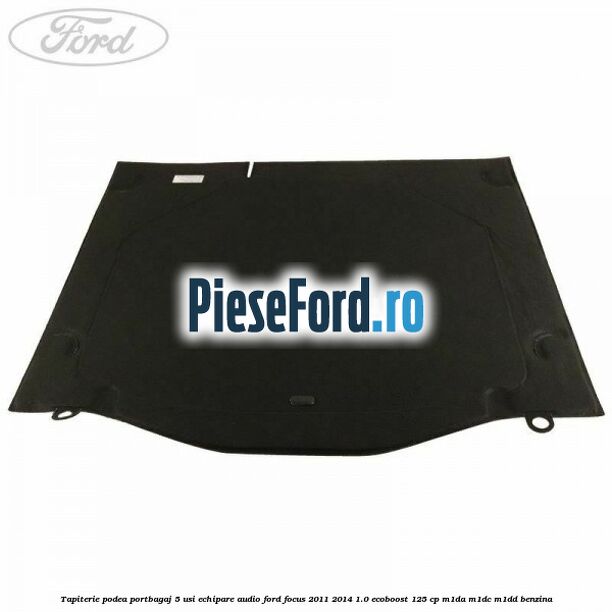 Tapiterie podea portbagaj 5 usi echipare audio Ford Focus 2011-2014 1.0 EcoBoost 125 cp M1DA, M1DC, M1DD benzina