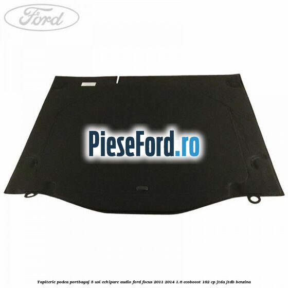 Tapiterie podea portbagaj 5 usi echipare audio Ford Focus 2011-2014 1.6 EcoBoost 182 cp JTDA, JTDB benzina