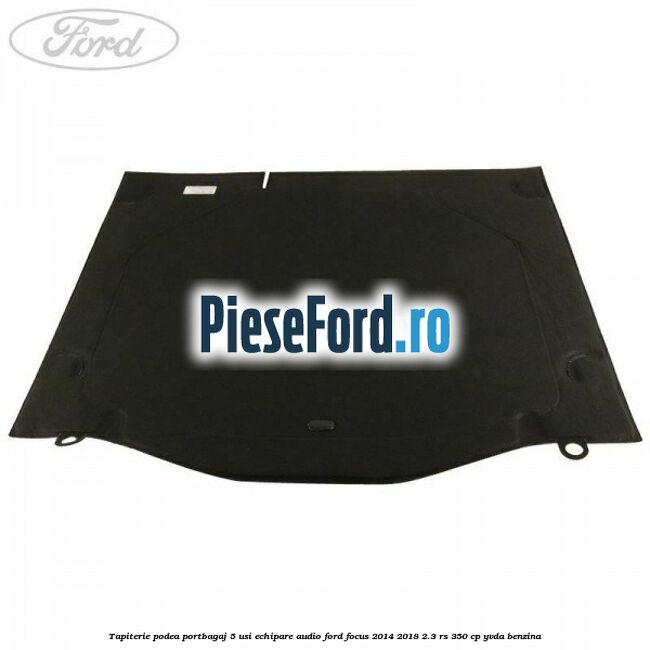 Tapiterie podea portbagaj 5 usi echipare audio Ford Focus 2014-2018 2.3 RS 350 cp YVDA benzina