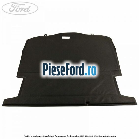 Tapiterie podea portbagaj 5 usi fara rezerva Ford Mondeo 2008-2014 1.6 Ti 125 cp PNBA benzina