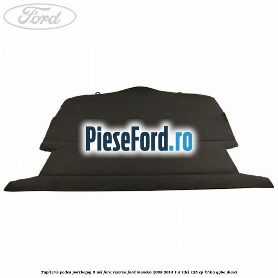 Tapiterie podea portbagaj 5 usi fara rezerva Ford Mondeo 2008-2014 1.8 TDCi 125 cp KHBA, QYBA diesel