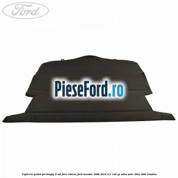 Tapiterie podea portbagaj 5 usi fara rezerva Ford Mondeo 2008-2014 2.0 145 cp AOBA, AOBC, TBBA, TBBB benzina
