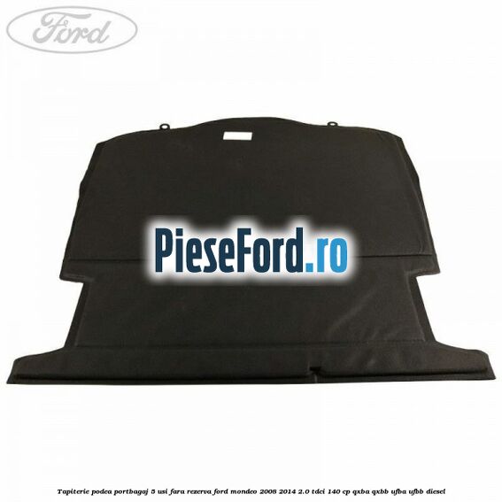 Tapiterie podea portbagaj 5 usi fara rezerva Ford Mondeo 2008-2014 2.0 TDCi 140 cp QXBA, QXBB, UFBA, UFBB diesel