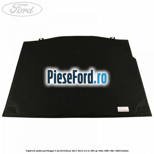 Tapiterie podea portbagaj 5 usi Ford Focus 2011-2014 2.0 ST 250 cp Tapiterie podea portbagaj 5 usi Ford Focus 2011-2014 2.0 ST 250 cp R9DA, R9DB, R9DC, R9DD benzina