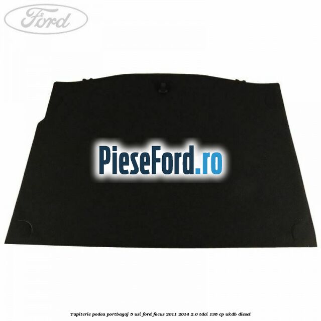 Tapiterie podea portbagaj 5 usi Ford Focus 2011-2014 2.0 TDCi 136 cp UKDB diesel