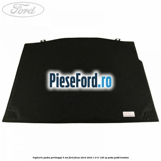 Tapiterie podea portbagaj 5 usi Ford Focus 2014-2018 1.6 Ti 125 cp PNDA, PNDD benzina