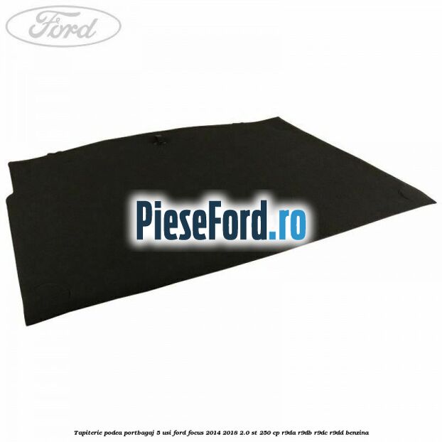 Tapiterie podea portbagaj 5 usi Ford Focus 2014-2018 2.0 ST 250 cp R9DA, R9DB, R9DC, R9DD benzina