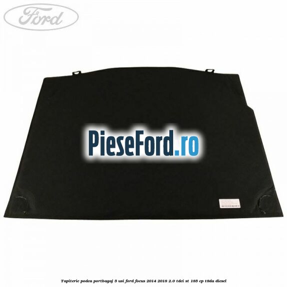 Tapiterie podea portbagaj 5 usi Ford Focus 2014-2018 2.0 TDCi ST 185 cp T8DA diesel
