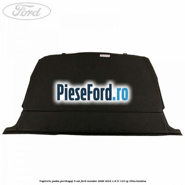Tapiterie podea portbagaj 5 usi Ford Mondeo 2008-2014 1.6 Ti 110 cp RHBA benzina