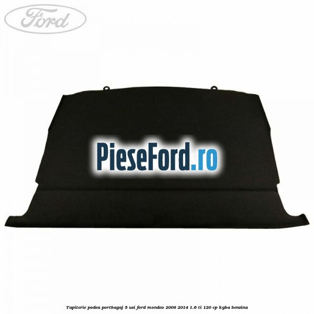 Tapiterie podea portbagaj 5 usi Ford Mondeo 2008-2014 1.6 Ti 120 cp Tapiterie podea portbagaj 5 usi Ford Mondeo 2008-2014 1.6 Ti 120 cp KGBA benzina