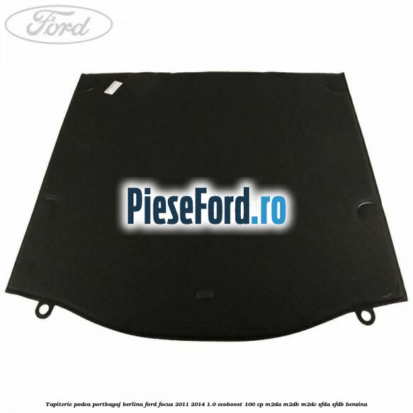 Tapiterie podea portbagaj berlina Ford Focus 2011-2014 1.0 EcoBoost 100 cp Tapiterie podea portbagaj berlina Ford Focus 2011-2014 1.0 EcoBoost 100 cp M2DA, M2DB, M2DC, SFDA, SFDB benzina