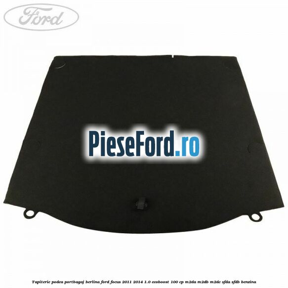 Tapiterie podea portbagaj berlina Ford Focus 2011-2014 1.0 EcoBoost 100 cp Tapiterie podea portbagaj berlina Ford Focus 2011-2014 1.0 EcoBoost 100 cp M2DA, M2DB, M2DC, SFDA, SFDB benzina