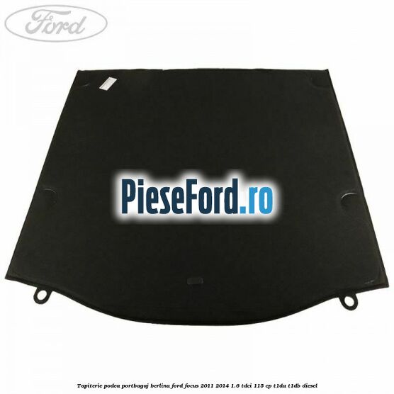 Tapiterie podea portbagaj berlina Ford Focus 2011-2014 1.6 TDCi 115 cp T1DA, T1DB diesel