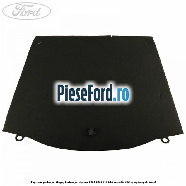 Tapiterie podea portbagaj berlina Ford Focus 2011-2014 1.6 TDCi ECOnetic 105 cp Tapiterie podea portbagaj berlina Ford Focus 2011-2014 1.6 TDCi ECOnetic 105 cp NGDA, NGDB diesel