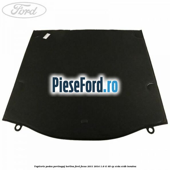 Tapiterie podea portbagaj berlina Ford Focus 2011-2014 1.6 Ti 85 cp XTDA, XTDB benzina