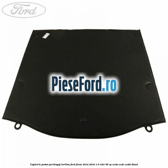 Tapiterie podea portbagaj berlina Ford Focus 2014-2018 1.5 TDCi 95 cp XXDA, XXDC, XXDD diesel
