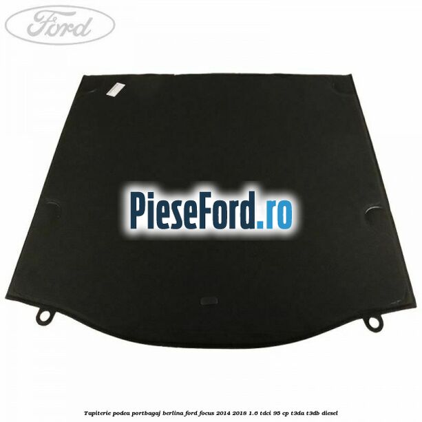 Tapiterie podea portbagaj berlina Ford Focus 2014-2018 1.6 TDCi 95 cp T3DA, T3DB diesel