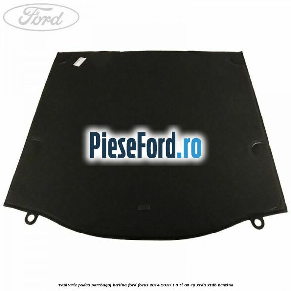 Tapiterie podea portbagaj berlina Ford Focus 2014-2018 1.6 Ti 85 cp XTDA, XTDB benzina