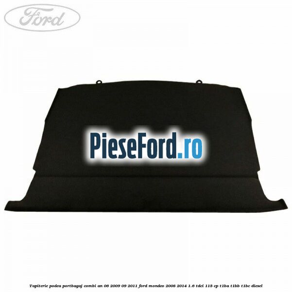 Tapiterie podea portbagaj combi an 06/2009-09/2011 Ford Mondeo 2008-2014 1.6 TDCi 115 cp T1BA, T1BB, T1BC diesel