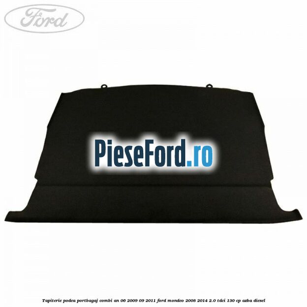 Tapiterie podea portbagaj combi an 06/2009-09/2011 Ford Mondeo 2008-2014 2.0 TDCi 130 cp AZBA diesel