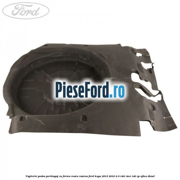 Tapiterie podea portbagaj cu forma roata rezerva Ford Kuga 2013-2016 2.0 TDCi 4x4 140 cp UFMA diesel