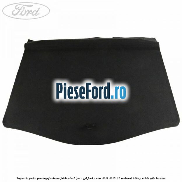 Tapiterie podea portbagaj culoare fairland echipare GPL Ford C-Max 2011-2015 1.0 EcoBoost 100 cp M2DA, SFDA benzina