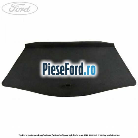 Tapiterie podea portbagaj culoare fairland echipare GPL Ford C-Max 2011-2015 1.6 Ti 125 cp PNDA benzina
